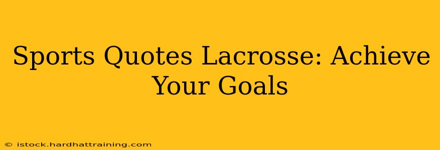 Sports Quotes Lacrosse: Achieve Your Goals