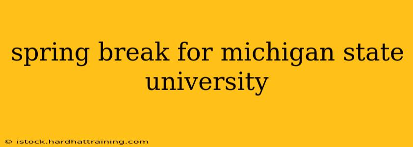 spring break for michigan state university