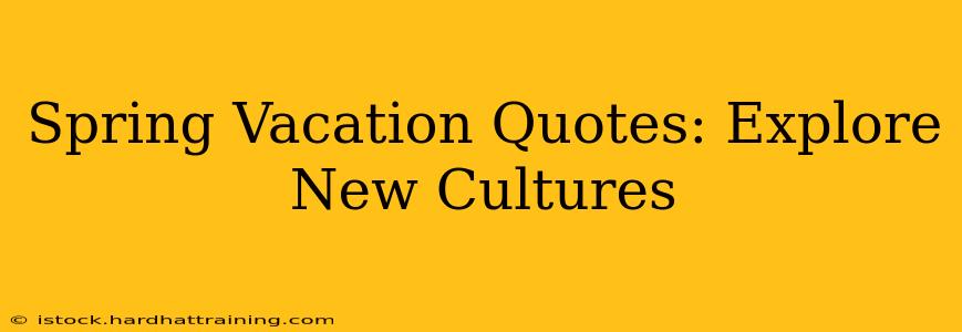 Spring Vacation Quotes: Explore New Cultures