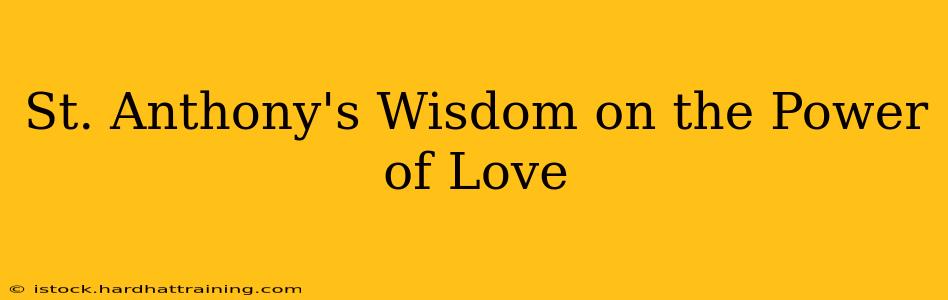 St. Anthony's Wisdom on the Power of Love
