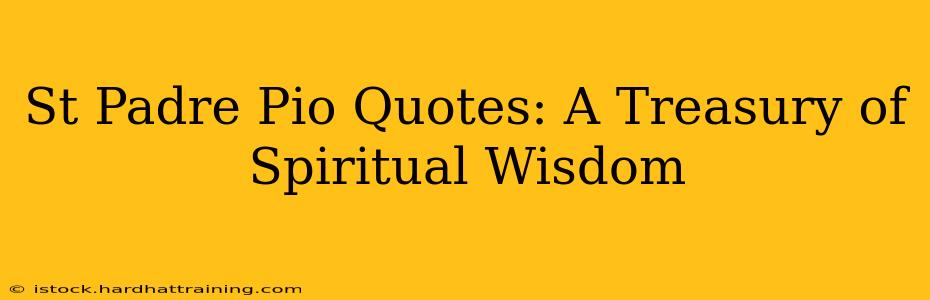 St Padre Pio Quotes: A Treasury of Spiritual Wisdom