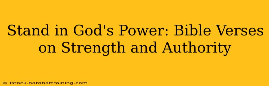 Stand in God's Power: Bible Verses on Strength and Authority