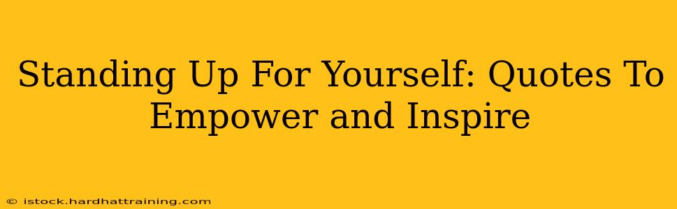 Standing Up For Yourself: Quotes To Empower and Inspire