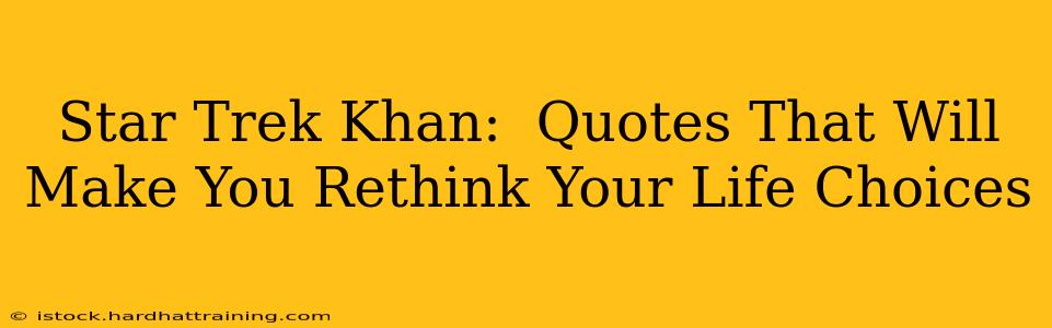 Star Trek Khan:  Quotes That Will Make You Rethink Your Life Choices