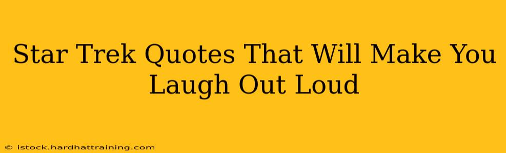 Star Trek Quotes That Will Make You Laugh Out Loud