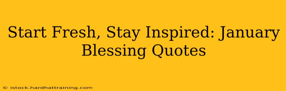 Start Fresh, Stay Inspired: January Blessing Quotes