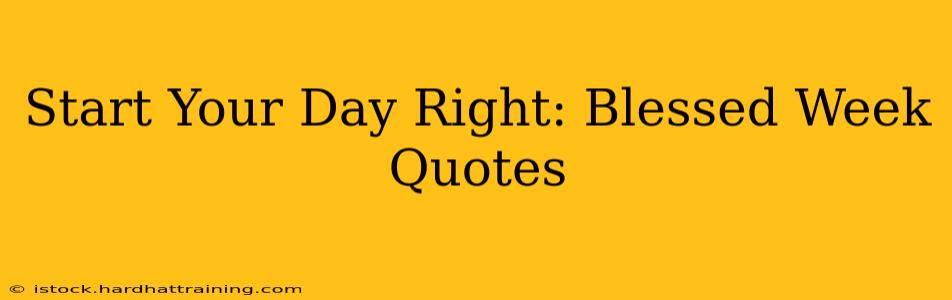 Start Your Day Right: Blessed Week Quotes