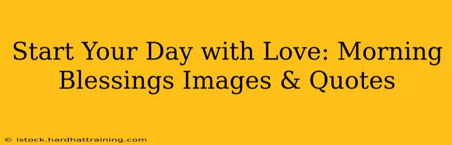 Start Your Day with Love: Morning Blessings Images & Quotes