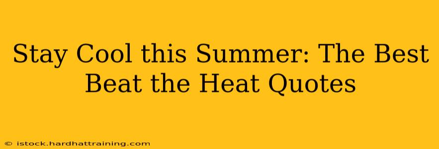 Stay Cool this Summer: The Best Beat the Heat Quotes