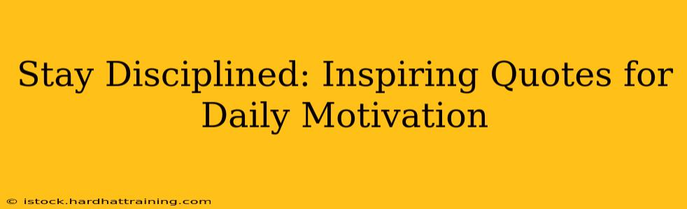 Stay Disciplined: Inspiring Quotes for Daily Motivation