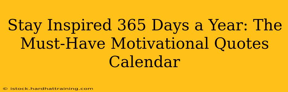 Stay Inspired 365 Days a Year: The Must-Have Motivational Quotes Calendar