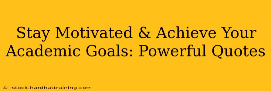 Stay Motivated & Achieve Your Academic Goals: Powerful Quotes
