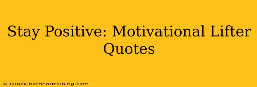 Stay Positive: Motivational Lifter Quotes