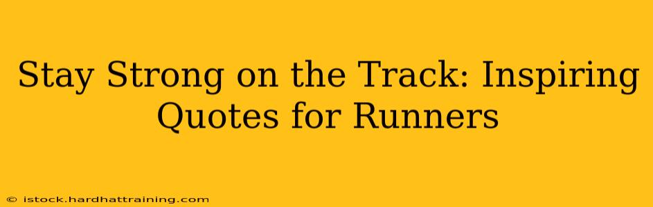 Stay Strong on the Track: Inspiring Quotes for Runners
