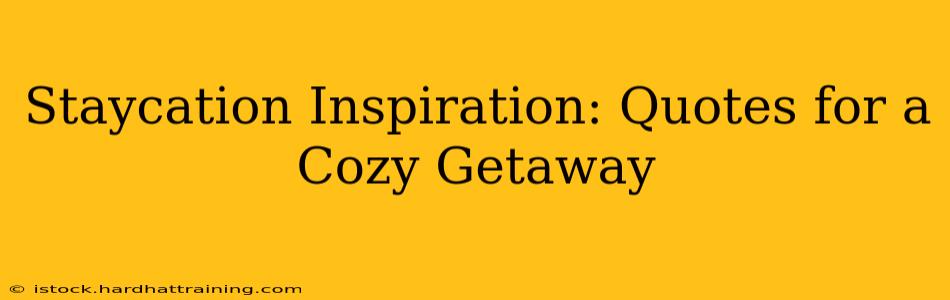 Staycation Inspiration: Quotes for a Cozy Getaway