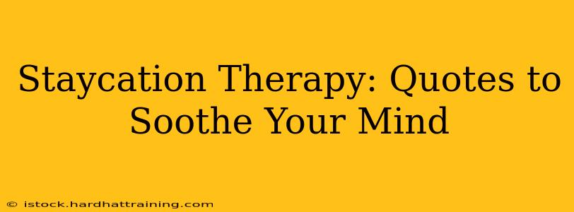 Staycation Therapy: Quotes to Soothe Your Mind