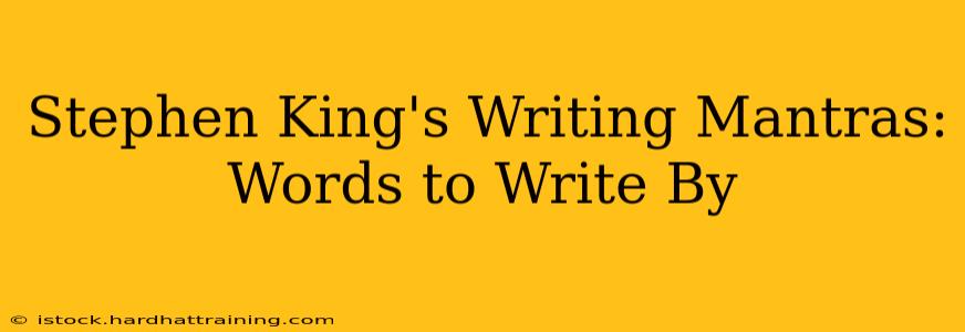 Stephen King's Writing Mantras: Words to Write By