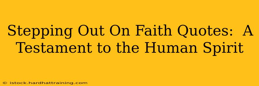 Stepping Out On Faith Quotes:  A Testament to the Human Spirit