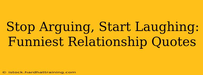 Stop Arguing, Start Laughing: Funniest Relationship Quotes