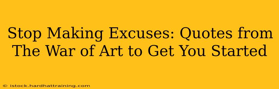 Stop Making Excuses: Quotes from The War of Art to Get You Started