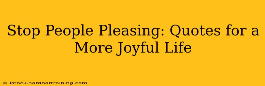 Stop People Pleasing: Quotes for a More Joyful Life