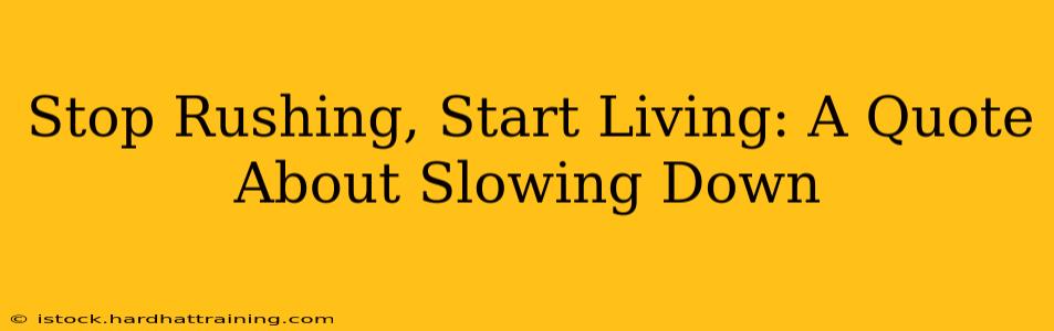 Stop Rushing, Start Living: A Quote About Slowing Down