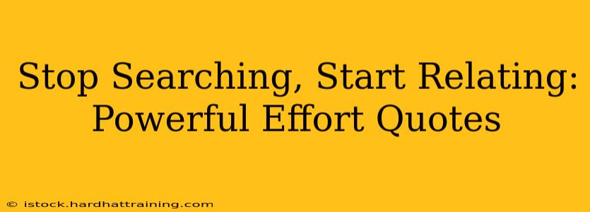 Stop Searching, Start Relating: Powerful Effort Quotes