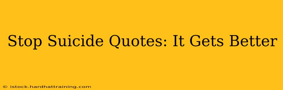 Stop Suicide Quotes: It Gets Better