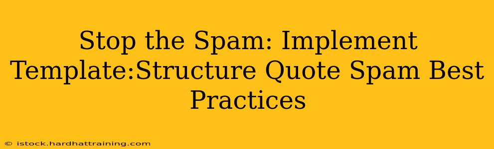 Stop the Spam: Implement Template:Structure Quote Spam Best Practices