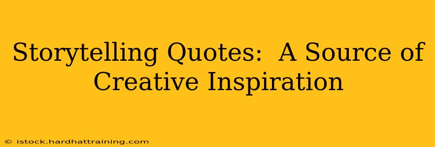 Storytelling Quotes:  A Source of Creative Inspiration