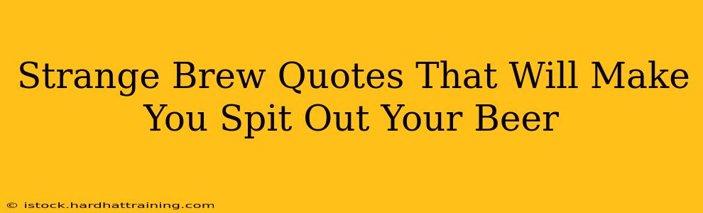 Strange Brew Quotes That Will Make You Spit Out Your Beer