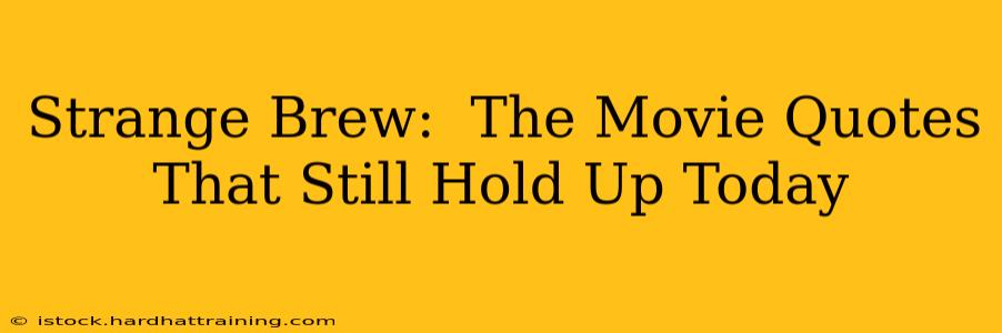 Strange Brew:  The Movie Quotes That Still Hold Up Today