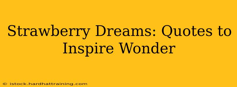 Strawberry Dreams: Quotes to Inspire Wonder
