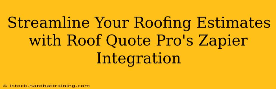 Streamline Your Roofing Estimates with Roof Quote Pro's Zapier Integration