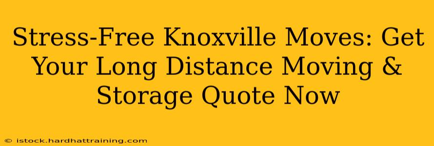 Stress-Free Knoxville Moves: Get Your Long Distance Moving & Storage Quote Now