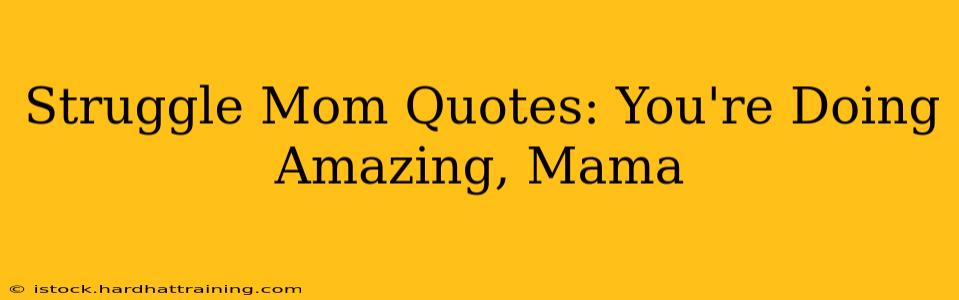 Struggle Mom Quotes: You're Doing Amazing, Mama