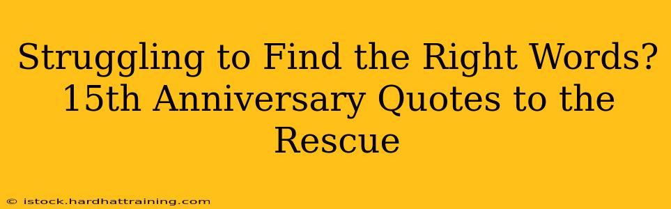 Struggling to Find the Right Words? 15th Anniversary Quotes to the Rescue