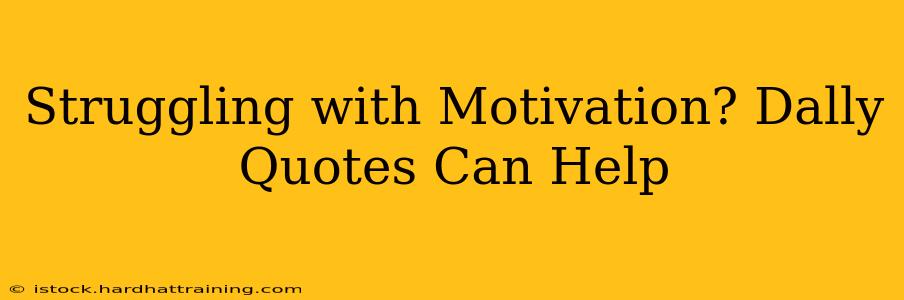 Struggling with Motivation? Dally Quotes Can Help