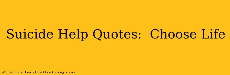 Suicide Help Quotes:  Choose Life