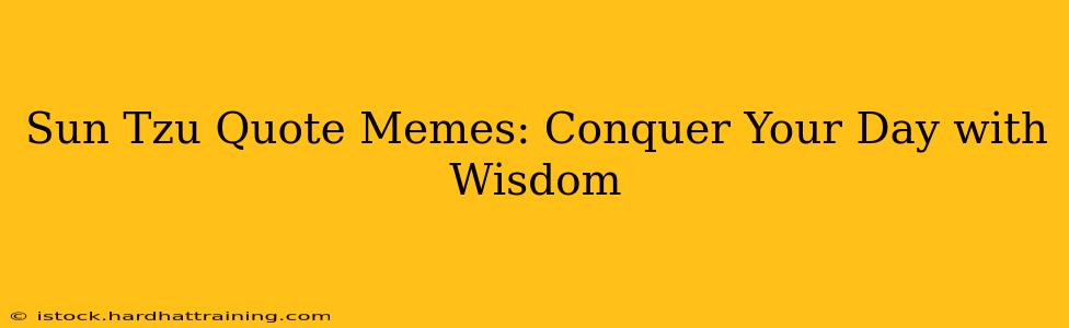 Sun Tzu Quote Memes: Conquer Your Day with Wisdom