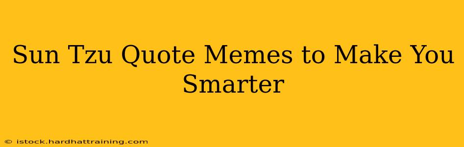 Sun Tzu Quote Memes to Make You Smarter