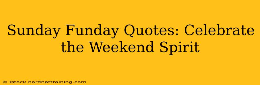 Sunday Funday Quotes: Celebrate the Weekend Spirit