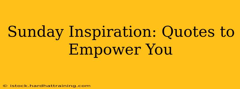 Sunday Inspiration: Quotes to Empower You
