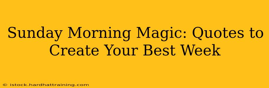 Sunday Morning Magic: Quotes to Create Your Best Week