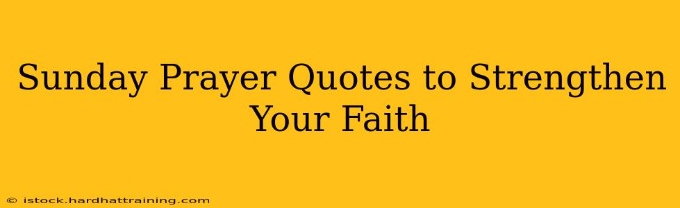 Sunday Prayer Quotes to Strengthen Your Faith
