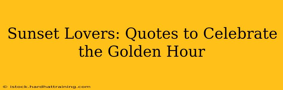 Sunset Lovers: Quotes to Celebrate the Golden Hour