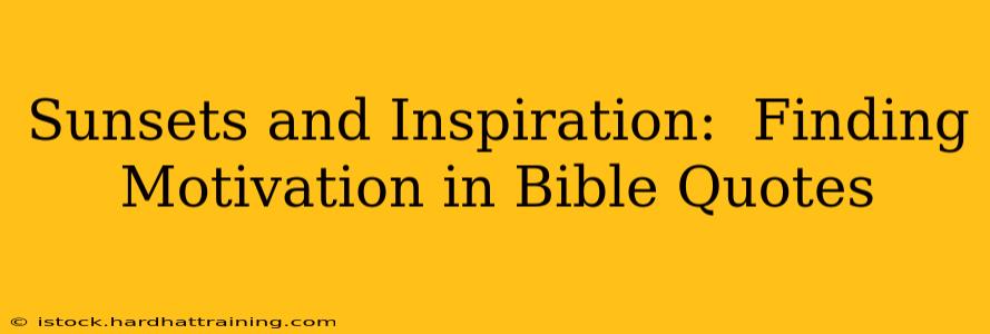 Sunsets and Inspiration:  Finding Motivation in Bible Quotes