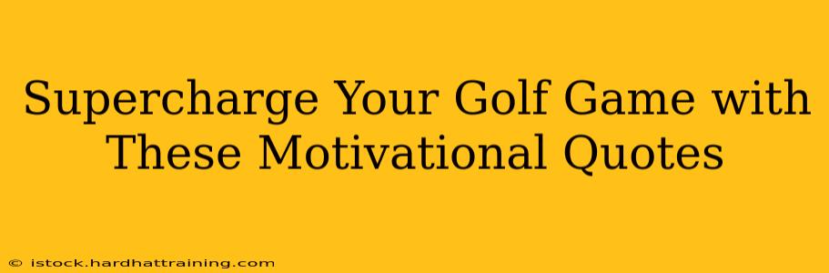 Supercharge Your Golf Game with These Motivational Quotes