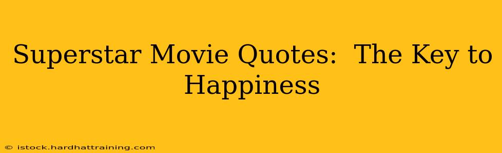 Superstar Movie Quotes:  The Key to Happiness