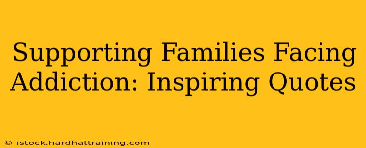 Supporting Families Facing Addiction: Inspiring Quotes